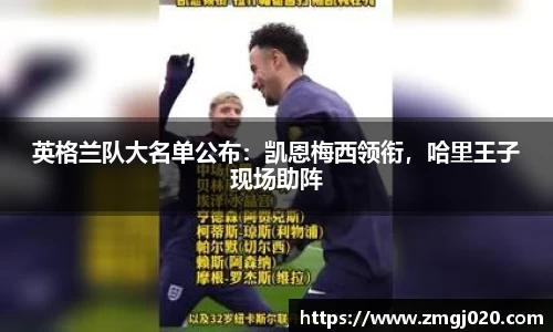 英格兰队大名单公布：凯恩梅西领衔，哈里王子现场助阵