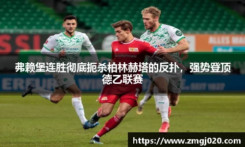 弗赖堡连胜彻底扼杀柏林赫塔的反扑，强势登顶德乙联赛