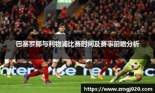 巴塞罗那与利物浦比赛时间及赛事前瞻分析